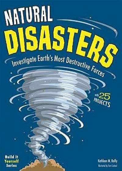 Natural Disasters: Investigate the World's Most Destructive Forces with 25 Projects, Paperback/Kathleen M. Reilly