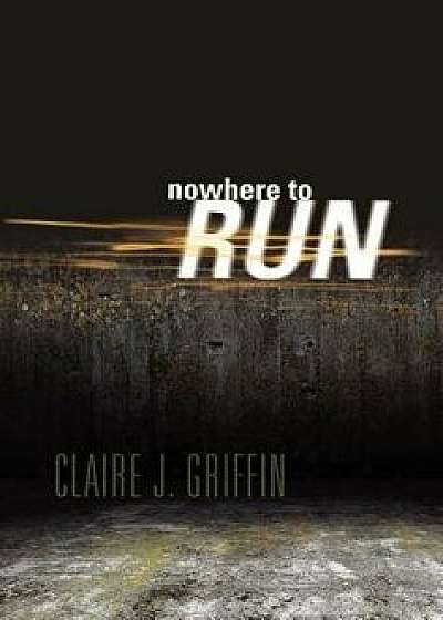 Nowhere to Run, Hardcover/Claire J. Griffin