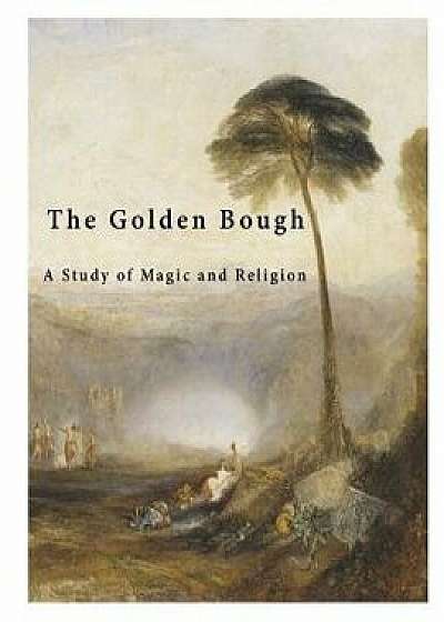 The Golden Bough: A Study of Magic and Religion, Paperback/James George Sir Frazer