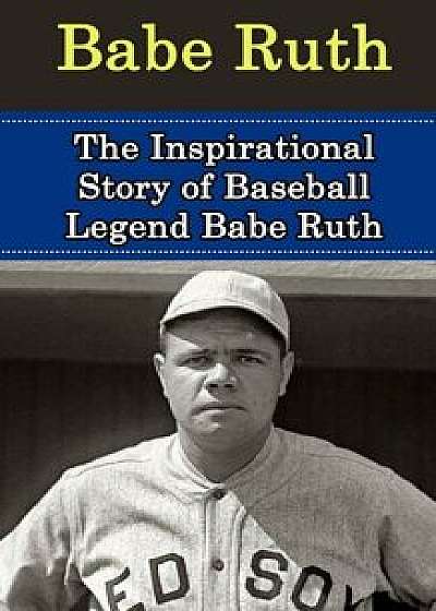 Babe Ruth: The Inspirational Story of Baseball Legend Babe Ruth/Bill Redban