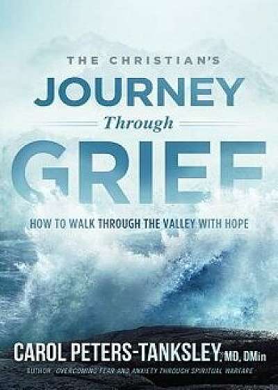 The Christian's Journey Through Grief: How to Walk Through the Valley with Hope, Paperback/Carol Peters-Tanksley