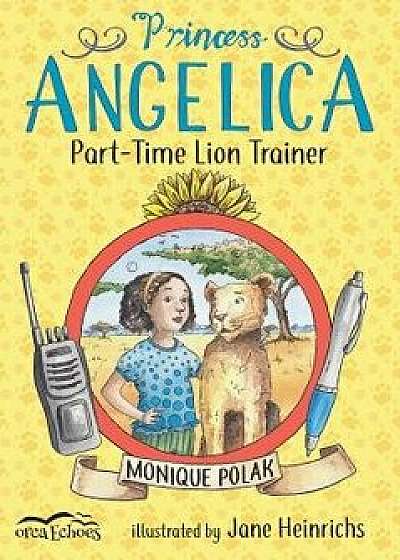 Princess Angelica, Part-Time Lion Trainer, Paperback/Monique Polak