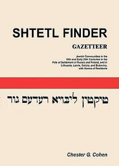 Shtetl Finder Gazetteer: Jewish Communities in the 19th and Early 20th Centuries in the Pale of Settlement of Russia and Poland, and in Lithuan, Paperback/Chester G. Cohen
