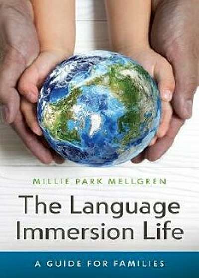 The Language Immersion Life: A Guide for Families/Millie Park Mellgren