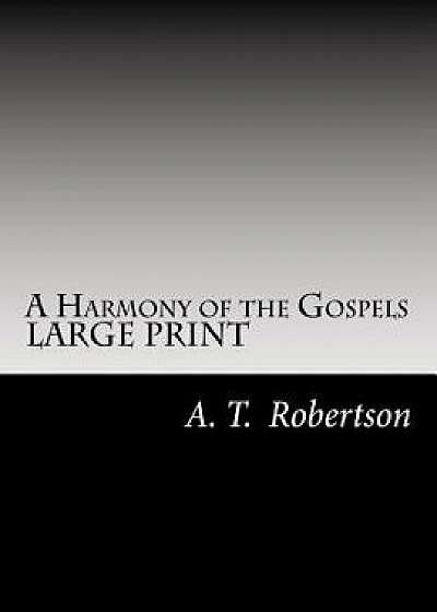 A Harmony of the Gospels by A. T. Robertson: Based on the Broadus Harmony in the Revised Version/A. T. Robertson