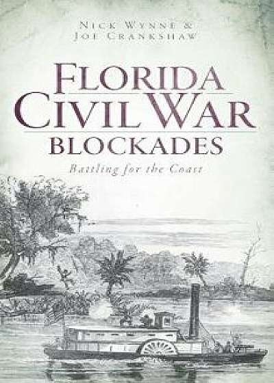 Florida Civil War Blockades: Battling for the Coast, Hardcover/Nick Wynne