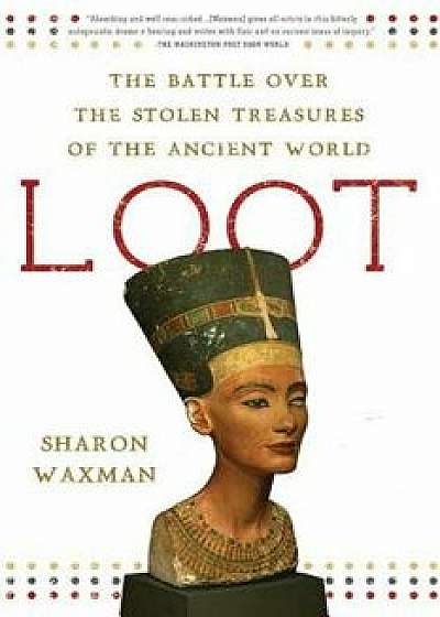 Loot: The Battle Over the Stolen Treasures of the Ancient World, Paperback/Sharon Waxman