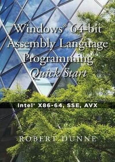 Windows(R) 64-bit Assembly Language Programming Quick Start: Intel(R) X86-64, SSE, AVX, Paperback/Robert Dunne