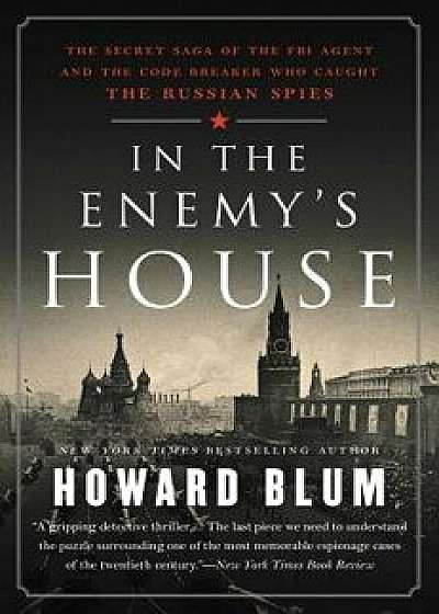 In the Enemy's House: The Secret Saga of the FBI Agent and the Code Breaker Who Caught the Russian Spies, Paperback/Howard Blum