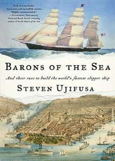 Barons of the Sea: And Their Race to Build the World's Fastest Clipper Ship, Paperback/Steven Ujifusa