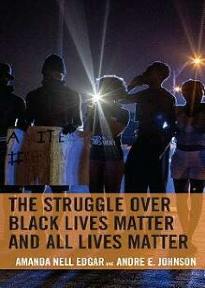 The Struggle Over Black Lives Matter and All Lives Matter, Hardcover/Amanda Nell Edgar