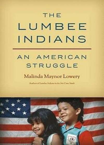 The Lumbee Indians: An American Struggle, Hardcover/Malinda Maynor Lowery