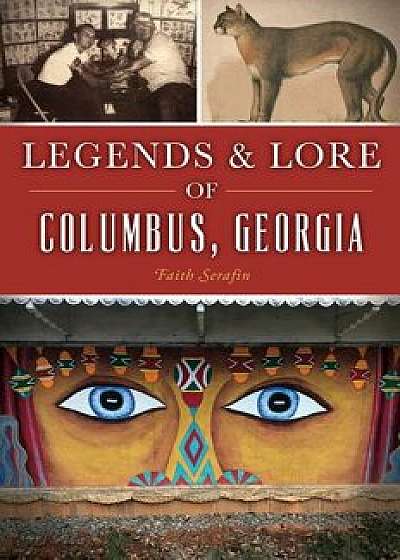 Legends and Lore of Columbus, Georgia, Paperback/Faith Serafin