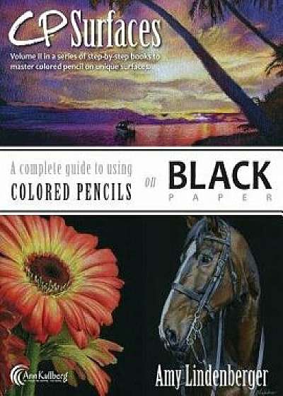 Cp Surfaces: A Complete Guide to Using Colored Pencils on Black Paper, Paperback/Amy Lindenberger