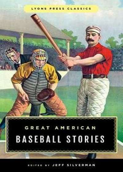 Great American Baseball Stories: Lyons Press Classics, Paperback/Jeff Silverman