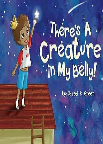 There's a Creature in My Belly!, Paperback/Jared R. Green