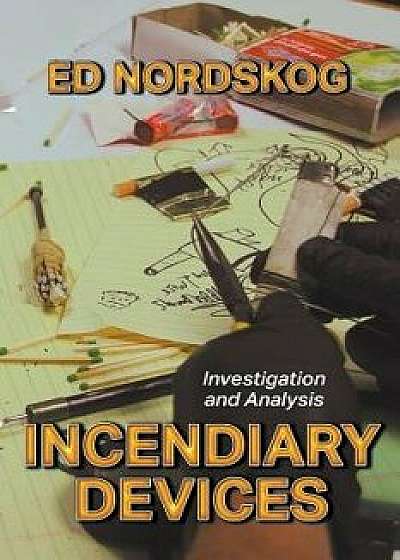 Incendiary Devices: Investigation and Analysis, Paperback/Ed Nordskog