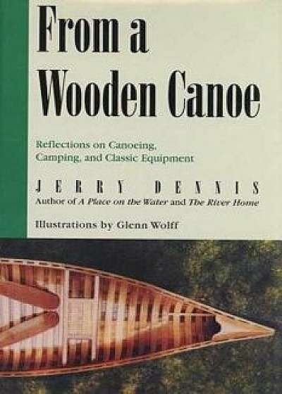 From a Wooden Canoe: Reflections on Canoeing, Camping, and Classic Equipment, Paperback/Jerry Dennis