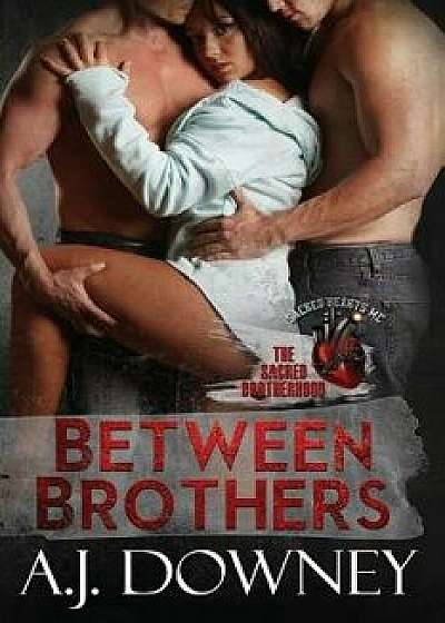 Between Brothers: The Sacred Brotherhood Book IV, Paperback/A. J. Downey