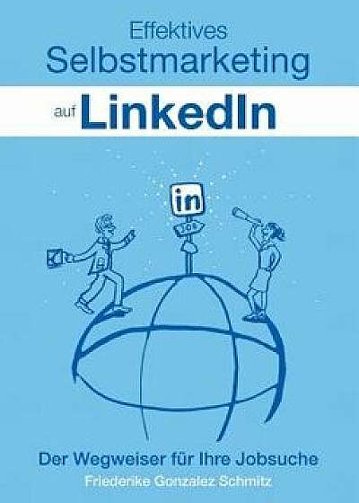 Effektives Selbstmarketing auf LinkedIn, Paperback/Friederike Gonzalez Schmitz