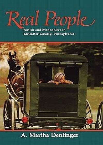 Coperta cărții Real People: Amish and Mennonites in Lancaster County, Pennsylvania, Paperback/A. Martha Denlinger de A. Martha Denlinger