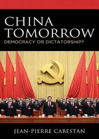 China Tomorrow: Democracy or Dictatorship?, Paperback/Jean-Pierre Cabestan