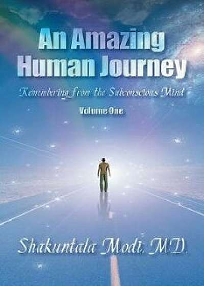 An Amazing Human Journey: Remembering from the Subconscious Mind Volume One, Paperback/M. D. Shakuntala Modi