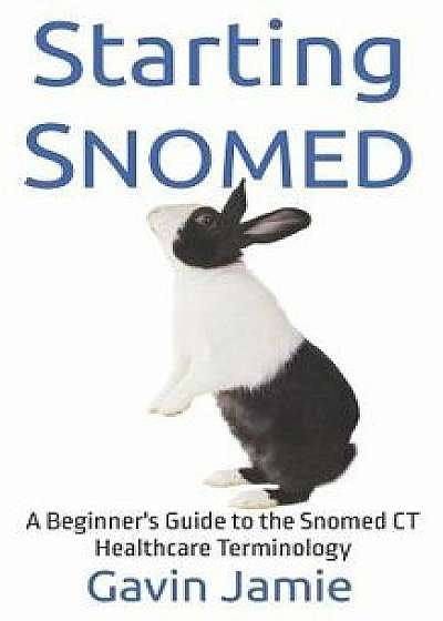 Starting Snomed: A Beginner's Guide to the Snomed CT Healthcare Terminology, Paperback/Gavin Jamie