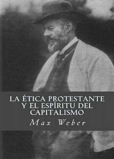 La Etica Protestante Y El Espiritu del Capitalismo, Paperback/Max Weber
