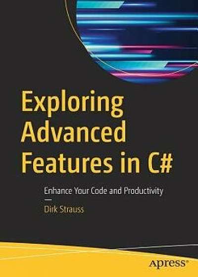 Exploring Advanced Features in C#: Enhance Your Code and Productivity, Paperback/Dirk Strauss