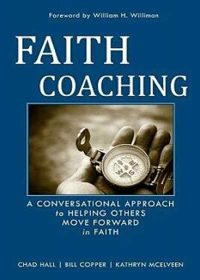 Faith Coaching: A Conversational Approach to Helping Others Move Forward in Faith, Paperback/Kathryn McElveen