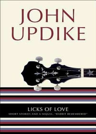 Licks of Love: Short Stories and a Sequel, "rabbit Remembered, Paperback/John Updike