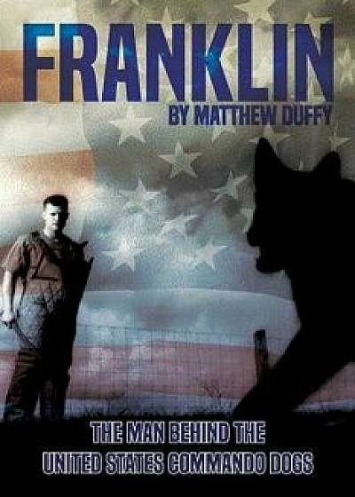 Franklin: The Man Behind the United States Commando Dogs, Paperback/Matthew Duffy