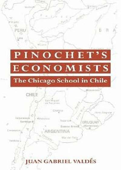 Coperta cărții Pinochet's Economists: The Chicago School of Economics in Chile, Paperback/Juan Gabriel Valdes