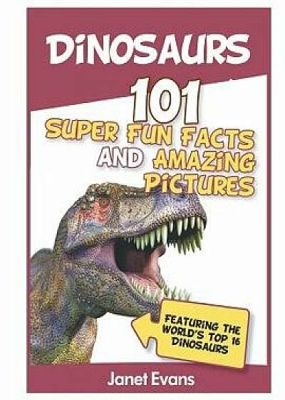 Dinosaurs: 101 Super Fun Facts and Amazing Pictures (Featuring the World's Top 1, Paperback/Janet Evans