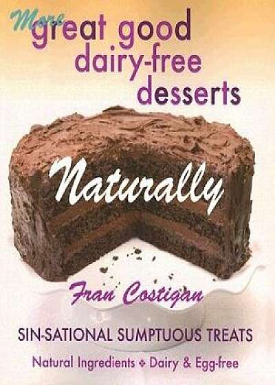 More Great Good Dairy-Free Desserts Naturally: Sin-Sational Sumptuous Treats, Paperback/Fran Costigan