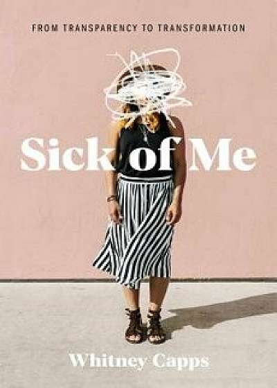 Sick of Me: From Transparency to Transformation, Paperback/Whitney Capps