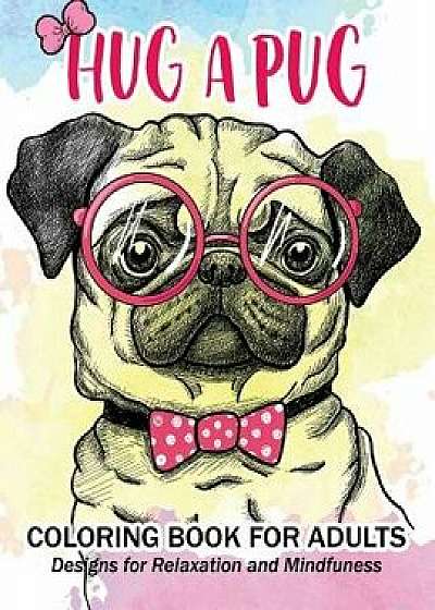 Hug a Pug Coloring Book for Adults: Much Loved Dogs and Puppies Coloring Book for Grown Ups, Paperback/Alex Summer