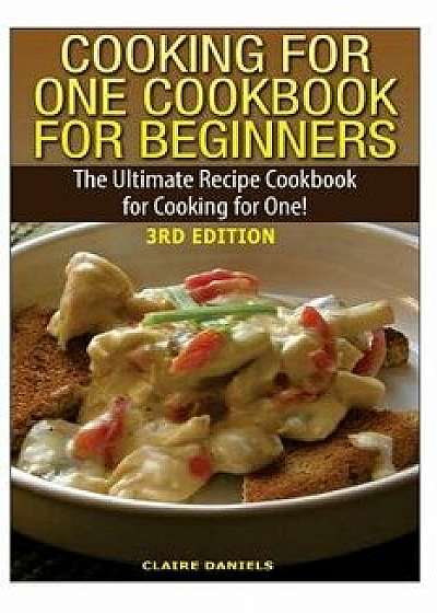 Cooking for One Cookbook for Beginners: The Ultimate Recipe Cookbook for Cooking for One!, Paperback/Claire Daniels
