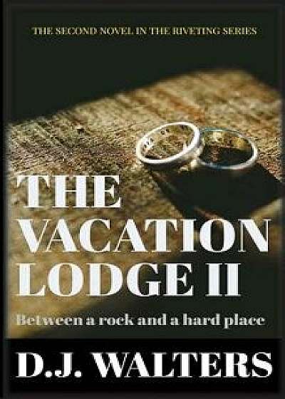 The Vacation Lodge II: Between a Rock and a Hard Place, Paperback/D. J. Walters