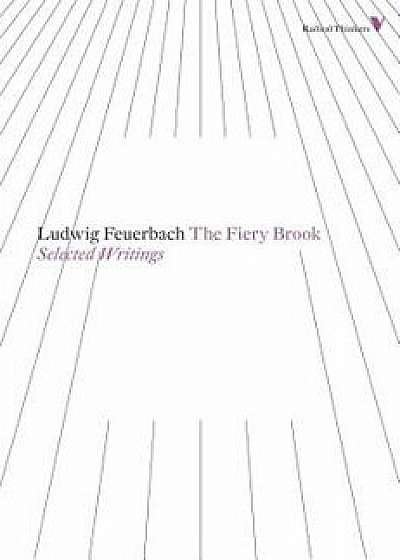 The Fiery Brook: Selected Writings, Paperback/Ludwig Feuerbach