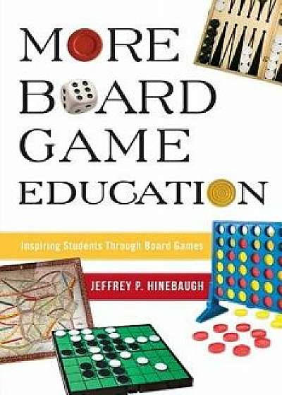 More Board Game Education: Inspiring Students Through Board Games, Paperback/Jeffrey P. Hinebaugh
