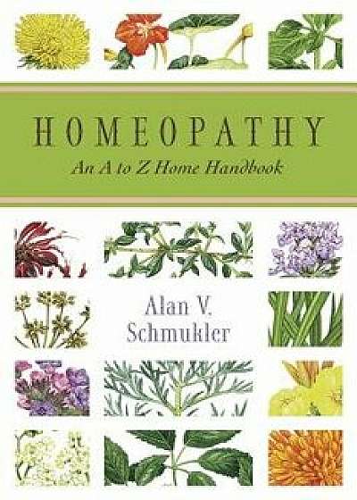 Homeopathy: An A to Z Home Handbook, Paperback/Alan Schmukler