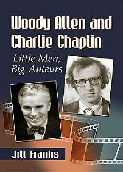 Woody Allen and Charlie Chaplin: Little Men, Big Auteurs, Paperback/Jill Franks