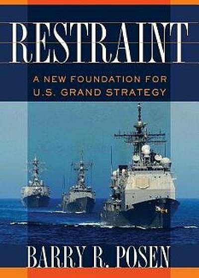 Restraint: A New Foundation for U.S. Grand Strategy, Paperback/Barry R. Posen