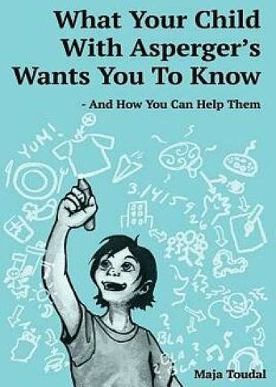 What Your Child with Asperger's Wants You to Know: And How You Can Help Them, Paperback/Maja Toudal