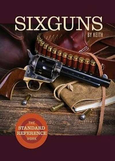 Sixguns by Keith: The Standard Reference Work, Paperback/Elmer Keith