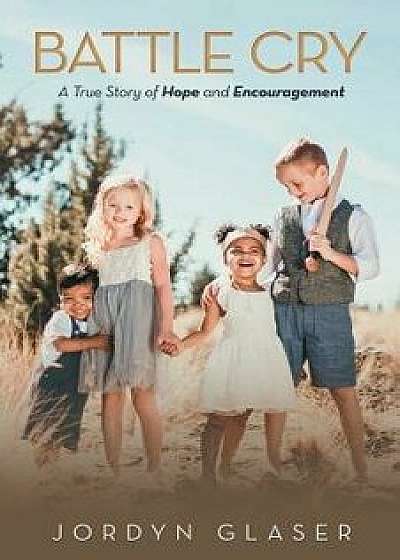 Battle Cry: A True Story of Hope and Encouragement, Paperback/Jordyn Glaser