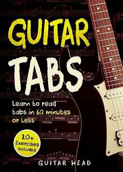 Guitar Tabs: Learn to Read Tabs in 60 Minutes or Less: An Advanced Guide to Guitar Tabs, Paperback/Guitar Head