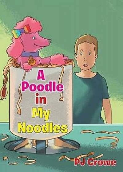 A Poodle in My Noodles, Hardcover/Pj Crowe